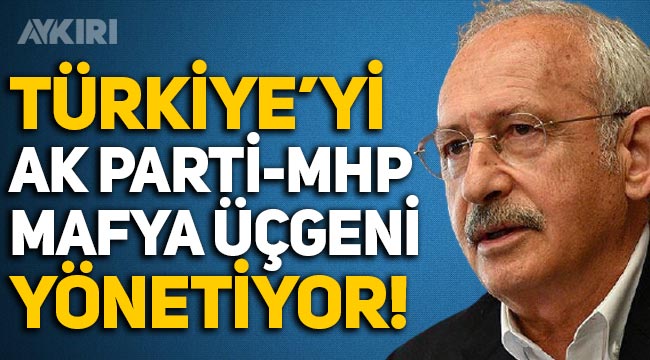 Kılıçdaroğlu Türkiye Yi Ak Parti Mhp Mafya üçgeni Yönetiyor Siyaset Aykiri Haber Sitesi