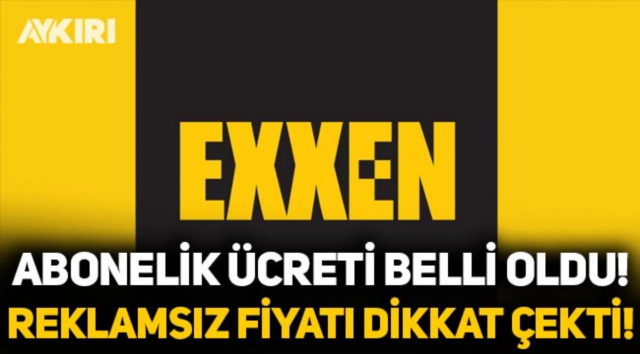 exxen in abonelik ucretleri belli oldu reklamsiz exxen in fiyati dikkat cekti medya aykiri haber sitesi