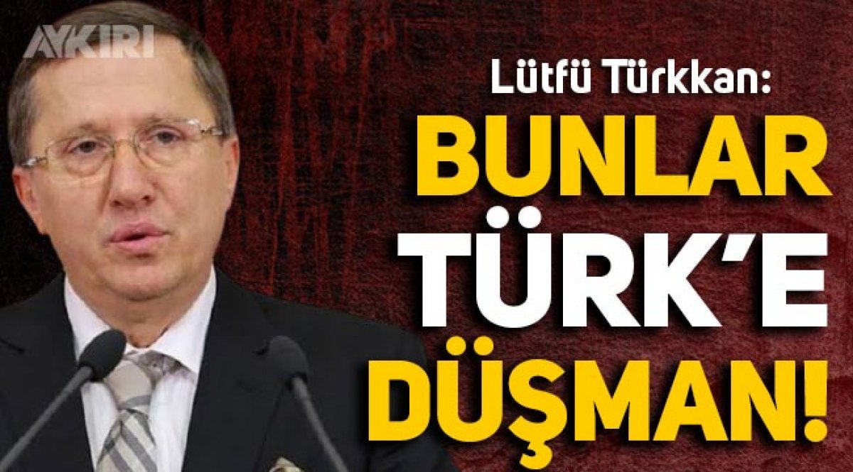 Lutfu Turkkan Bunlar Turk E Dusman Gundem Aykiri Haber Sitesi